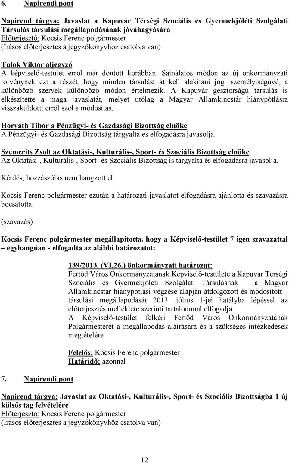 Sajnálatos módon az új önkormányzati törvénynek ezt a részét, hogy minden társulást át kell alakítani jogi személyiségűvé, a különböző szervek különböző módon értelmezik.