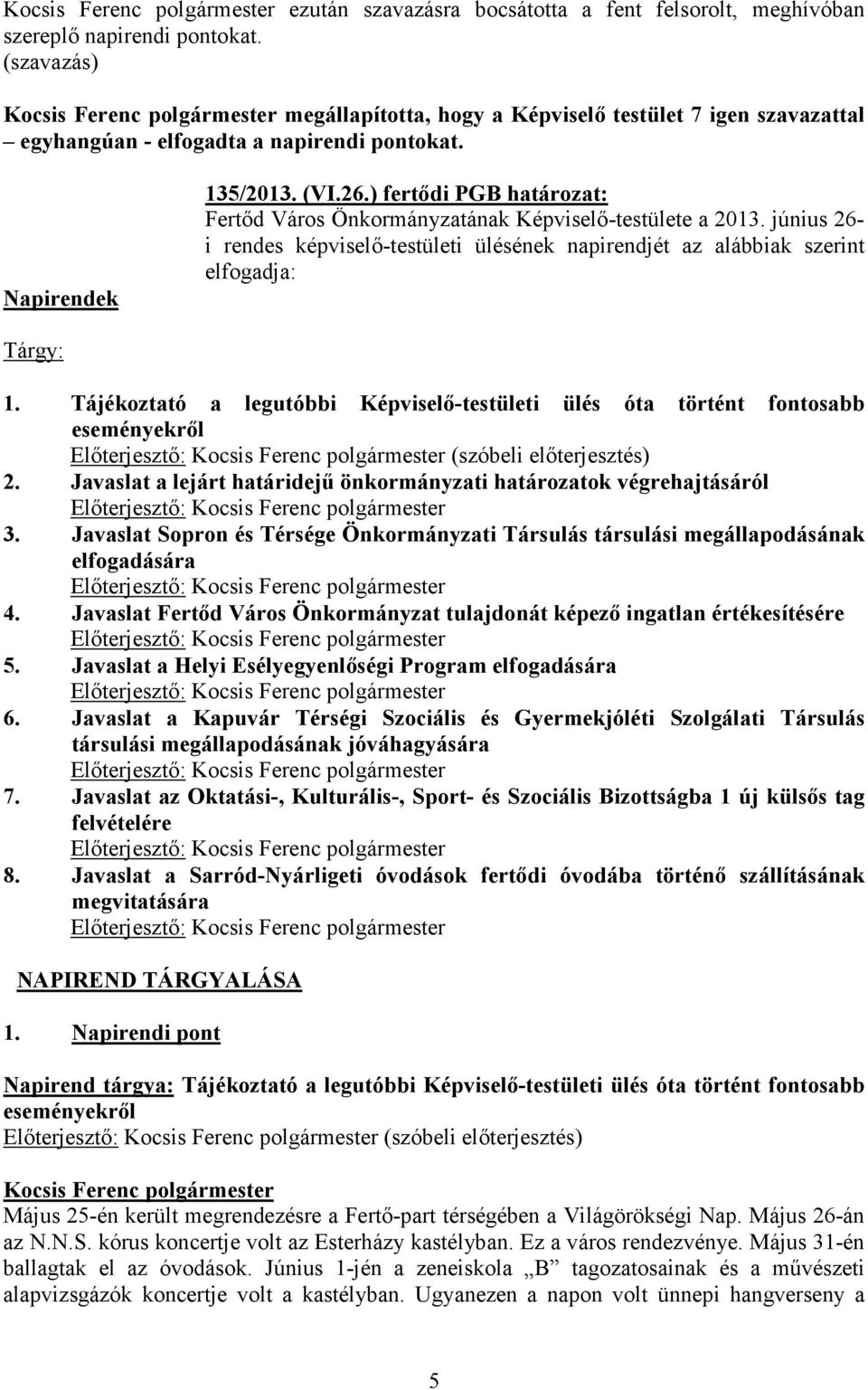 ) fertődi PGB határozat: Fertőd Város Önkormányzatának Képviselő-testülete a 2013. június 26- i rendes képviselő-testületi ülésének napirendjét az alábbiak szerint elfogadja: Tárgy: 1.