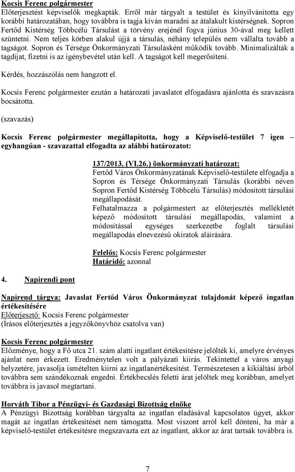 Sopron és Térsége Önkormányzati Társulásként működik tovább. Minimalizálták a tagdíjat, fizetni is az igénybevétel után kell. A tagságot kell megerősíteni. Kérdés, hozzászólás nem hangzott el.