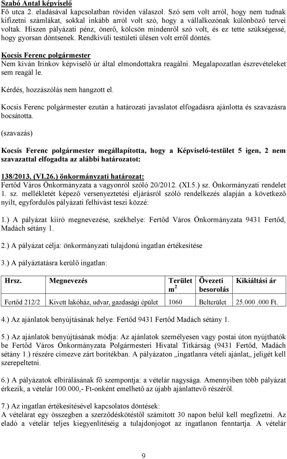 Hiszen pályázati pénz, önerő, kölcsön mindenről szó volt, és ez tette szükségessé, hogy gyorsan döntsenek. Rendkívüli testületi ülésen volt erről döntés.