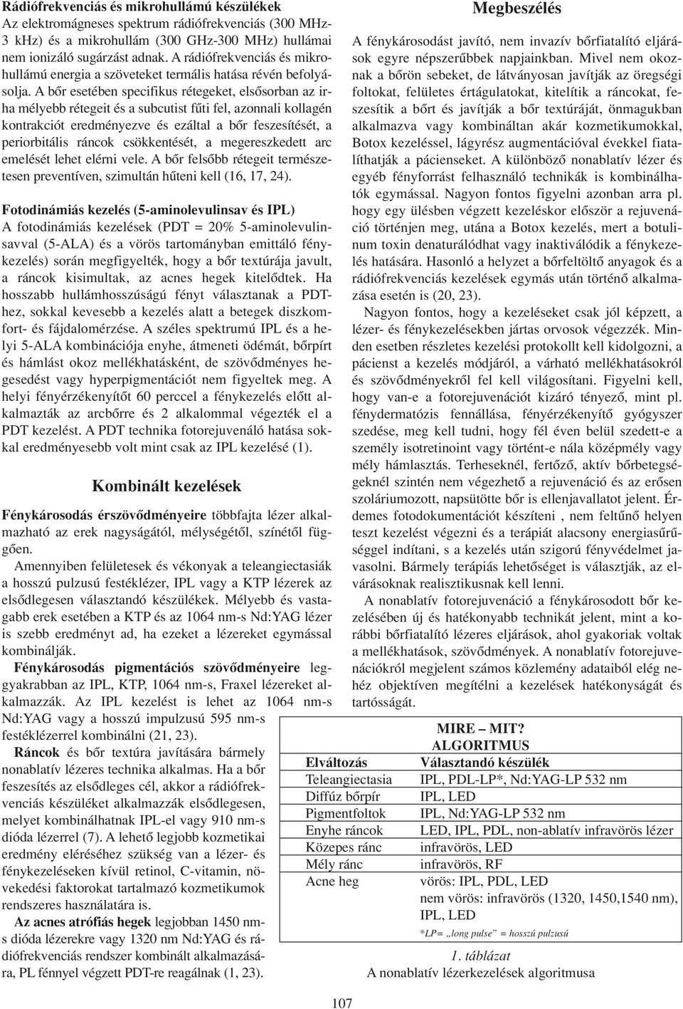 A bôr esetében specifikus rétegeket, elsôsorban az irha mélyebb rétegeit és a subcutist fûti fel, azonnali kollagén kontrakciót eredményezve és ezáltal a bôr feszesítését, a periorbitális ráncok