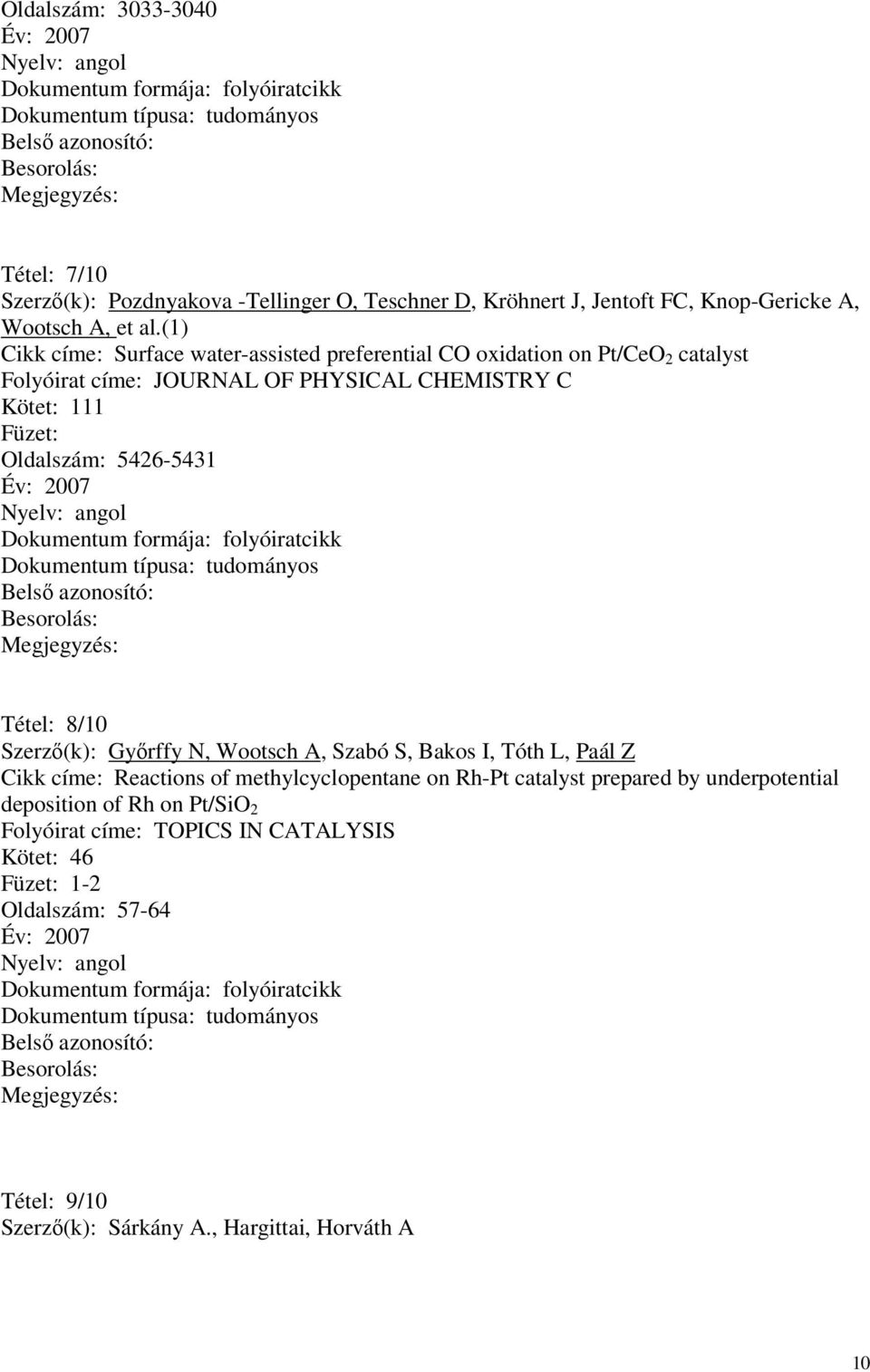 5426-5431 Tétel: 8/10 Szerző(k): Győrffy N, Wootsch A, Szabó S, Bakos I, Tóth L, Paál Z Cikk címe: Reactions of methylcyclopentane on Rh-Pt catalyst