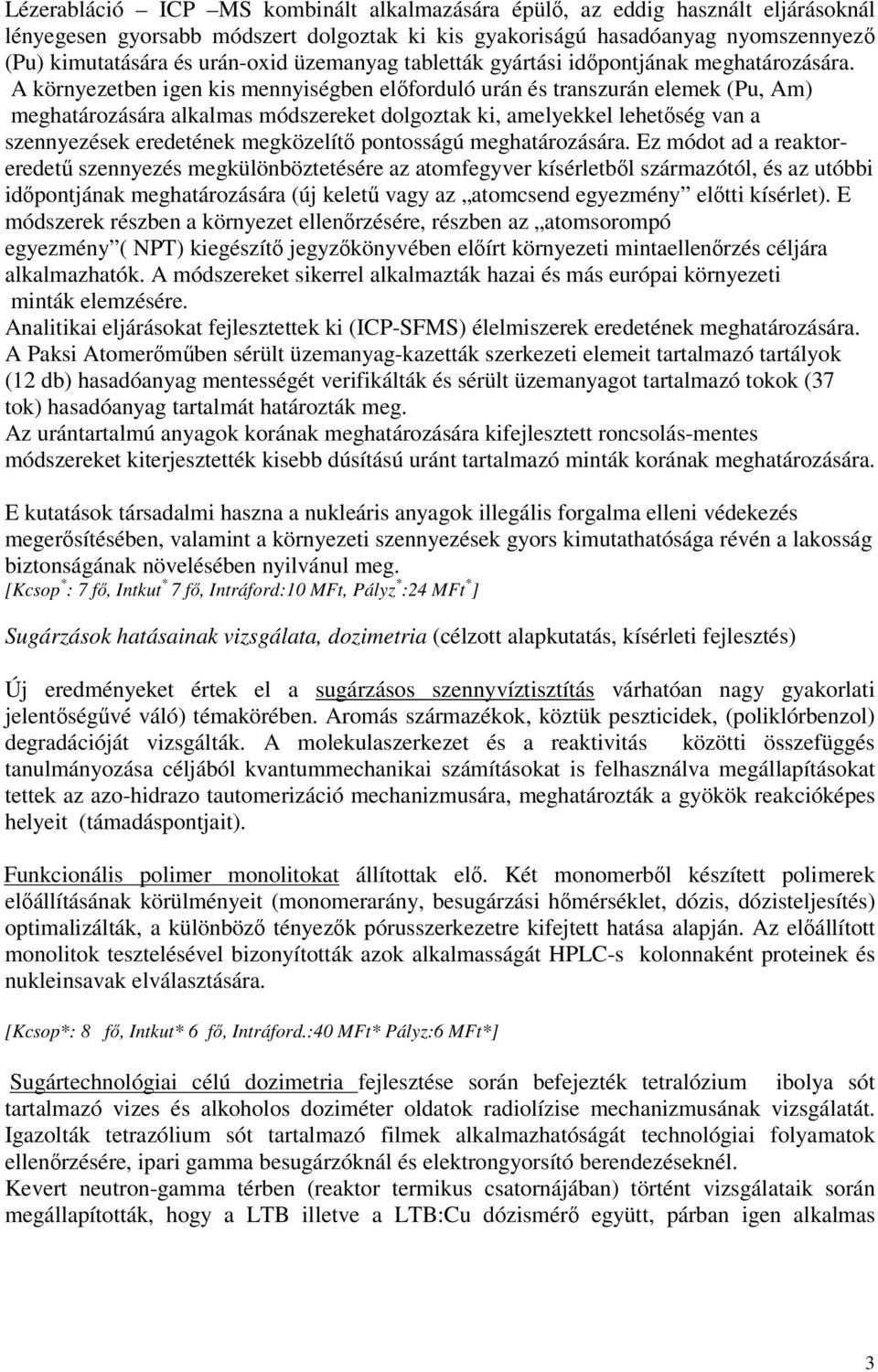 A környezetben igen kis mennyiségben előforduló urán és transzurán elemek (Pu, Am) meghatározására alkalmas módszereket dolgoztak ki, amelyekkel lehetőség van a szennyezések eredetének megközelítő