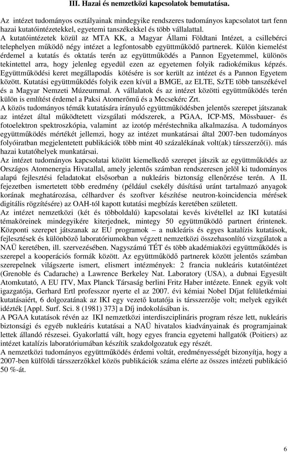 A kutatóintézetek közül az MTA KK, a Magyar Állami Földtani Intézet, a csillebérci telephelyen működő négy intézet a legfontosabb együttműködő partnerek.