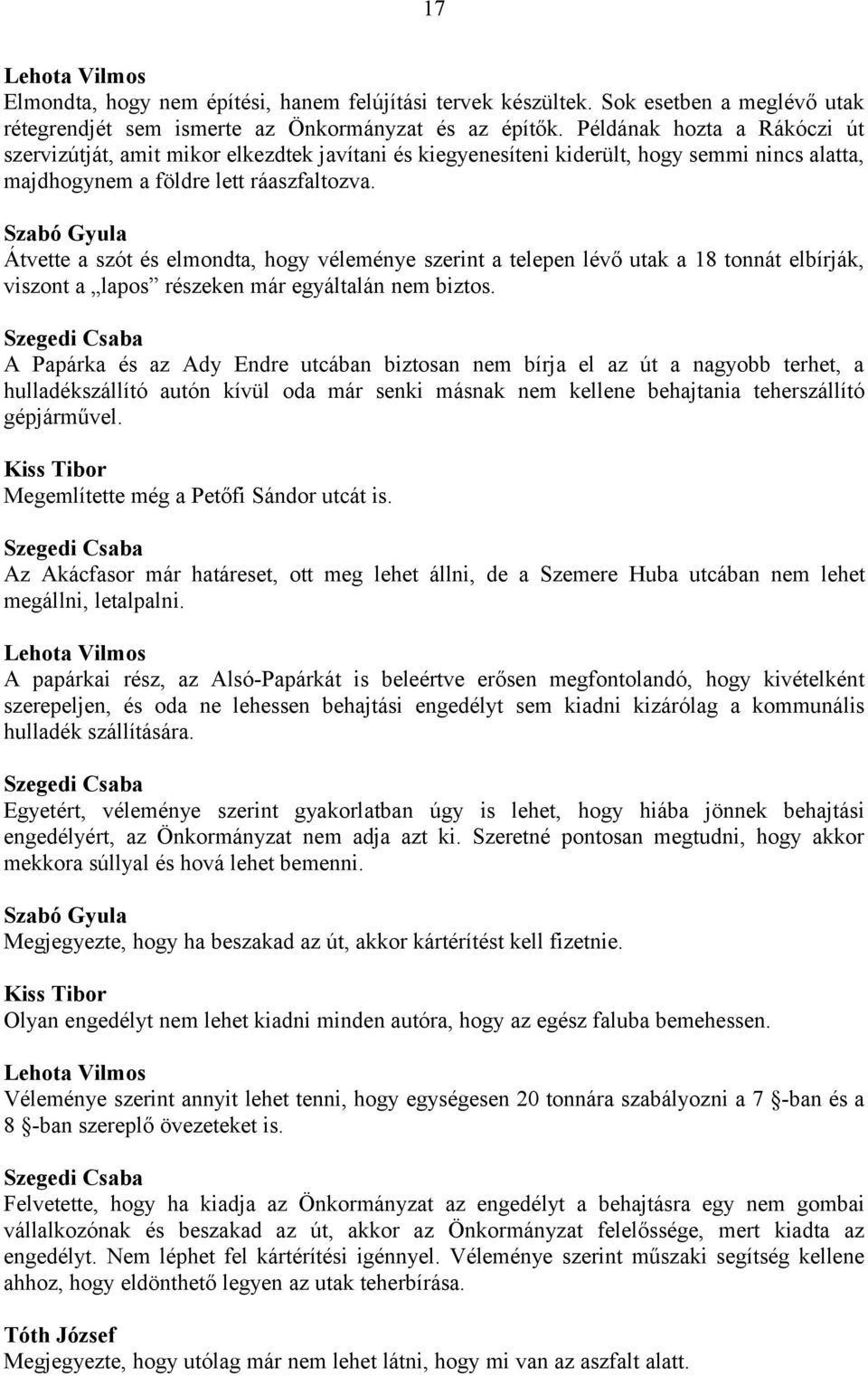 Szabó Gyula Átvette a szót és elmondta, hogy véleménye szerint a telepen lévő utak a 18 tonnát elbírják, viszont a lapos részeken már egyáltalán nem biztos.