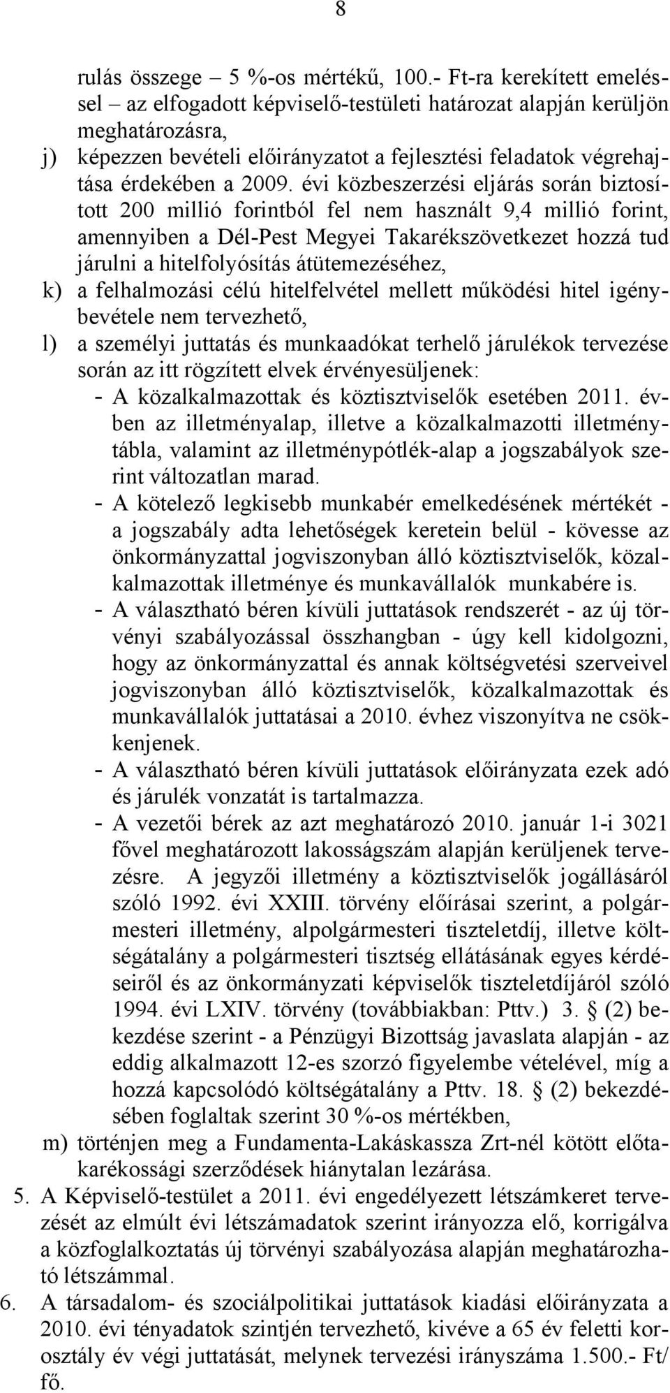 évi közbeszerzési eljárás során biztosított 200 millió forintból fel nem használt 9,4 millió forint, amennyiben a Dél-Pest Megyei Takarékszövetkezet hozzá tud járulni a hitelfolyósítás