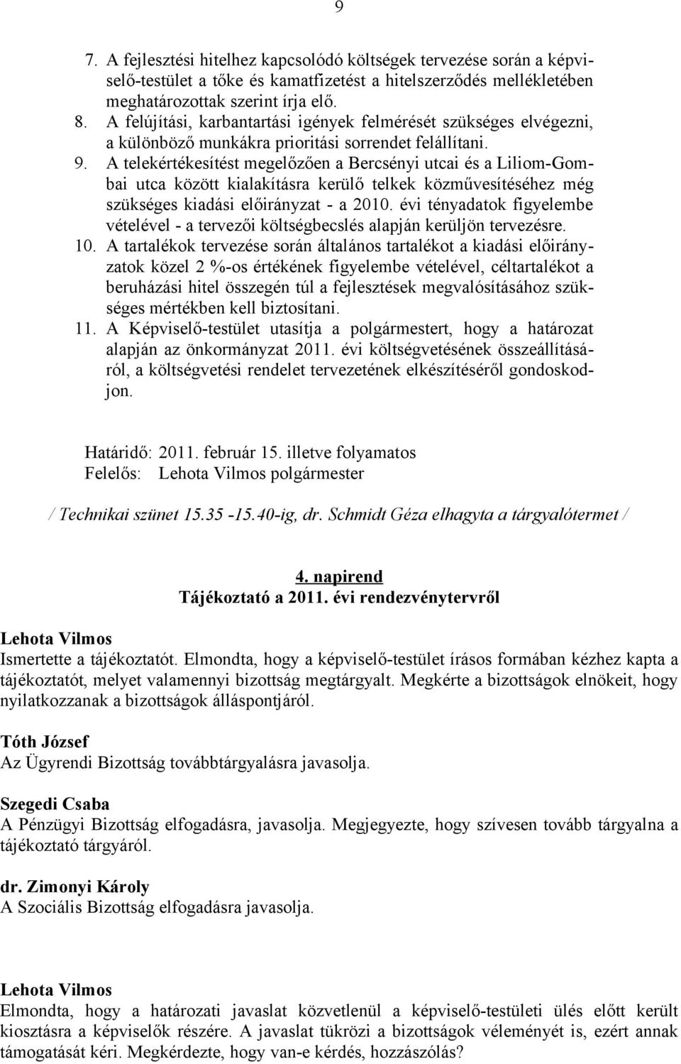 A telekértékesítést megelőzően a Bercsényi utcai és a Liliom-Gombai utca között kialakításra kerülő telkek közművesítéséhez még szükséges kiadási előirányzat - a 2010.