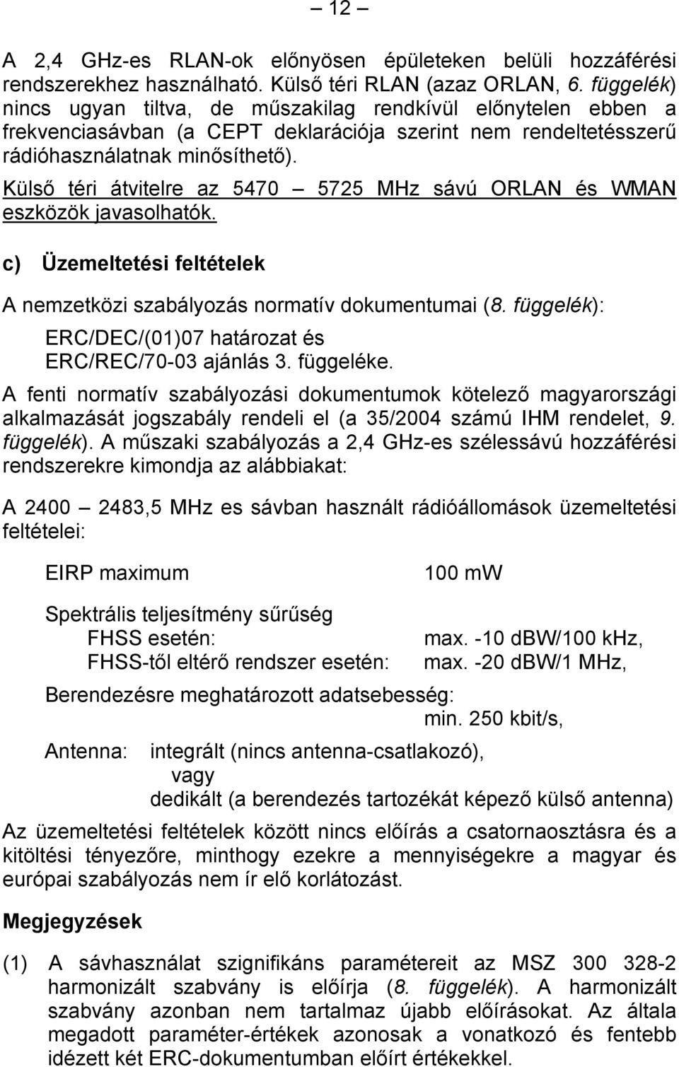 Külső téri átvitelre az 5470 5725 MHz sávú ORLAN és WMAN eszközök javasolhatók. c) Üzemeltetési feltételek A nemzetközi szabályozás normatív dokumentumai (8.