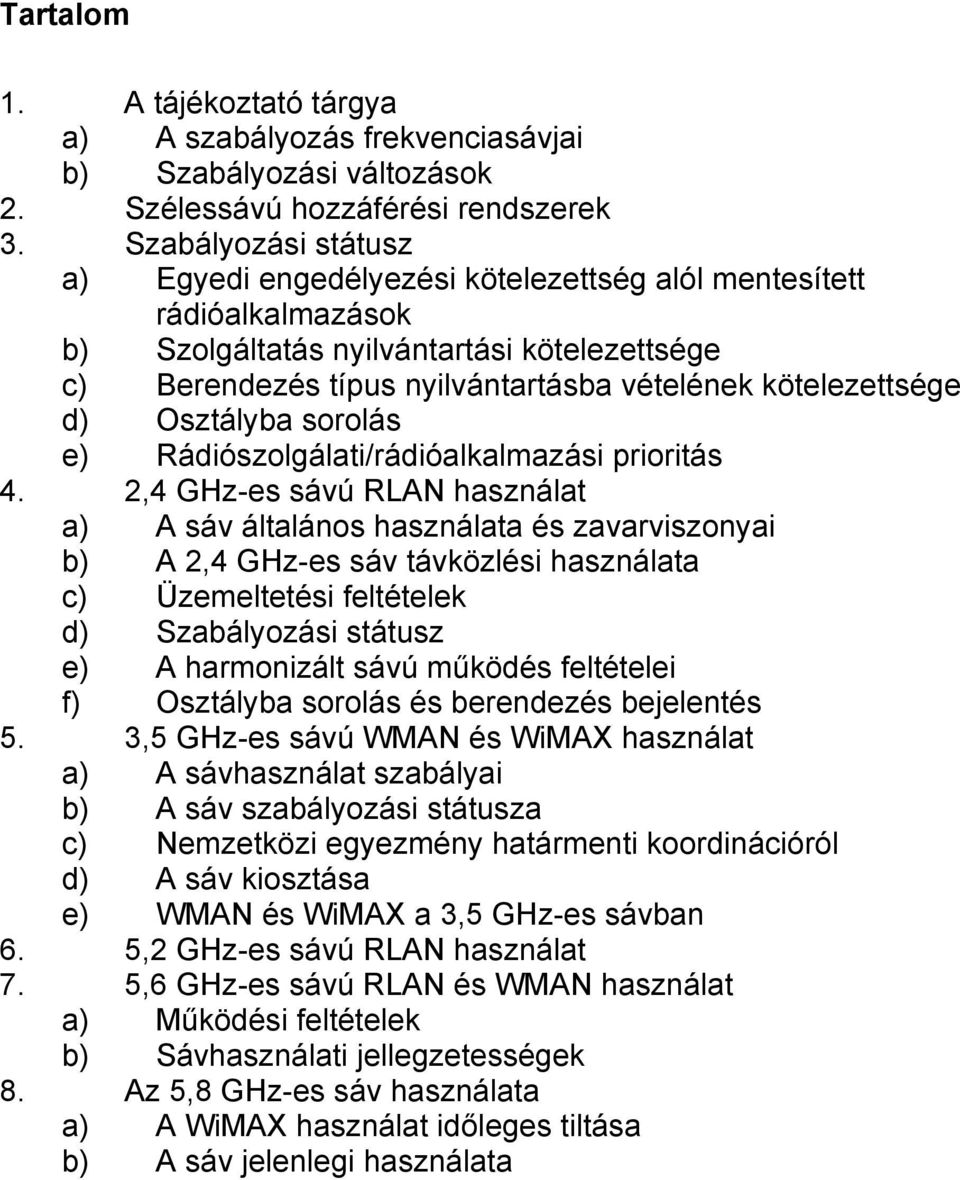 kötelezettsége d) Osztályba sorolás e) Rádiószolgálati/rádióalkalmazási prioritás 4.