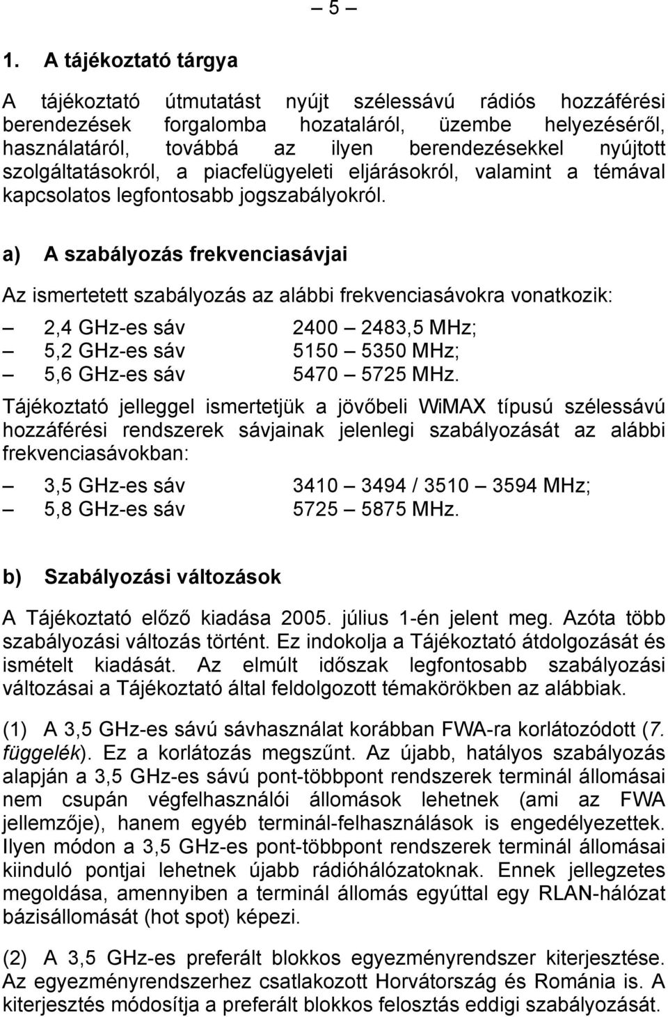 a) A szabályozás frekvenciasávjai Az ismertetett szabályozás az alábbi frekvenciasávokra vonatkozik: 2,4 GHz-es sáv 2400 2483,5 MHz; 5,2 GHz-es sáv 5150 5350 MHz; 5,6 GHz-es sáv 5470 5725 MHz.