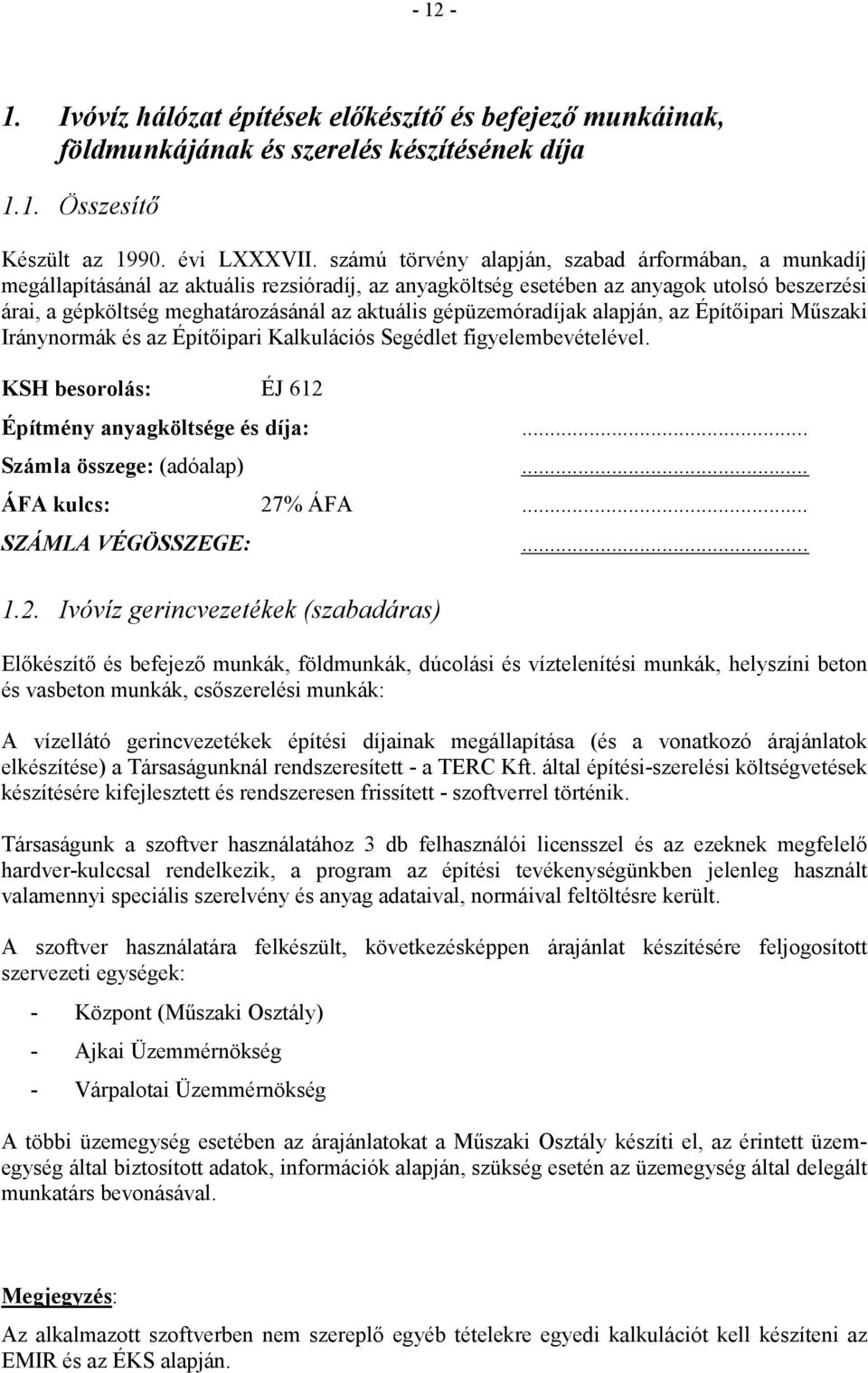 gépüzemóradíjak alapján, az Építıipari Mőszaki Iránynormák és az Építıipari Kalkulációs Segédlet figyelembevételével. KSH besorolás: ÉJ 612 Építmény anyagköltsége és díja:... Számla összege: (adóalap).