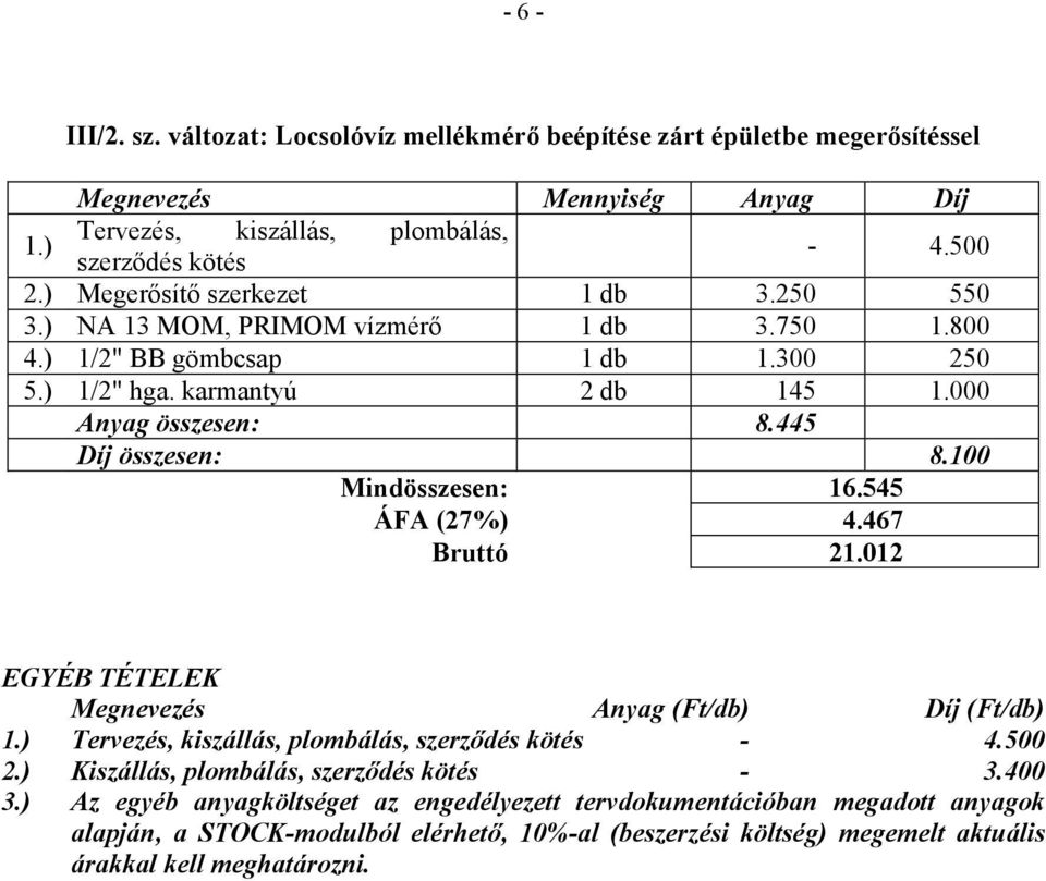 445 Díj összesen: 8.100 Mindösszesen: 16.545 ÁFA (27%) 4.467 Bruttó 21.012 EGYÉB TÉTELEK Megnevezés Anyag (Ft/db) Díj (Ft/db) 1.) Tervezés, kiszállás, plombálás, szerzıdés kötés - 4.500 2.