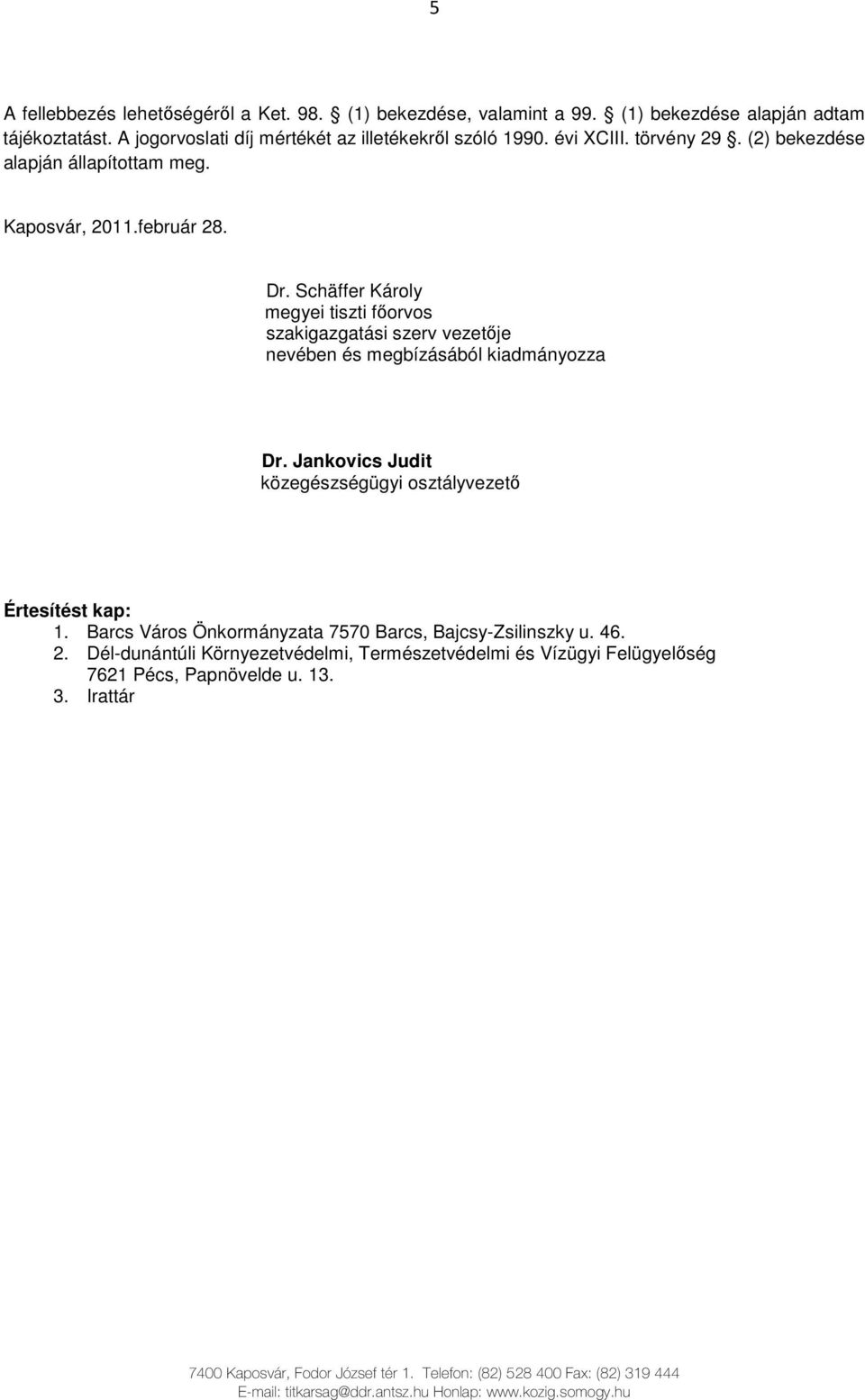 Schäffer Károly megyei tiszti fıorvos szakigazgatási szerv vezetıje nevében és megbízásából kiadmányozza Dr. Jankovics Judit közegészségügyi osztályvezetı Értesítést kap: 1.