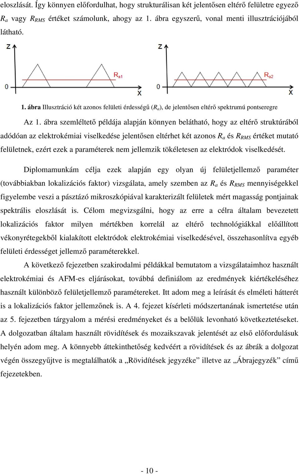 ábra szemléltető példája alapján könnyen belátható, hogy az eltérő struktúrából adódóan az elektrokémiai viselkedése jelentősen eltérhet két azonos R a és R RMS értéket mutató felületnek, ezért ezek