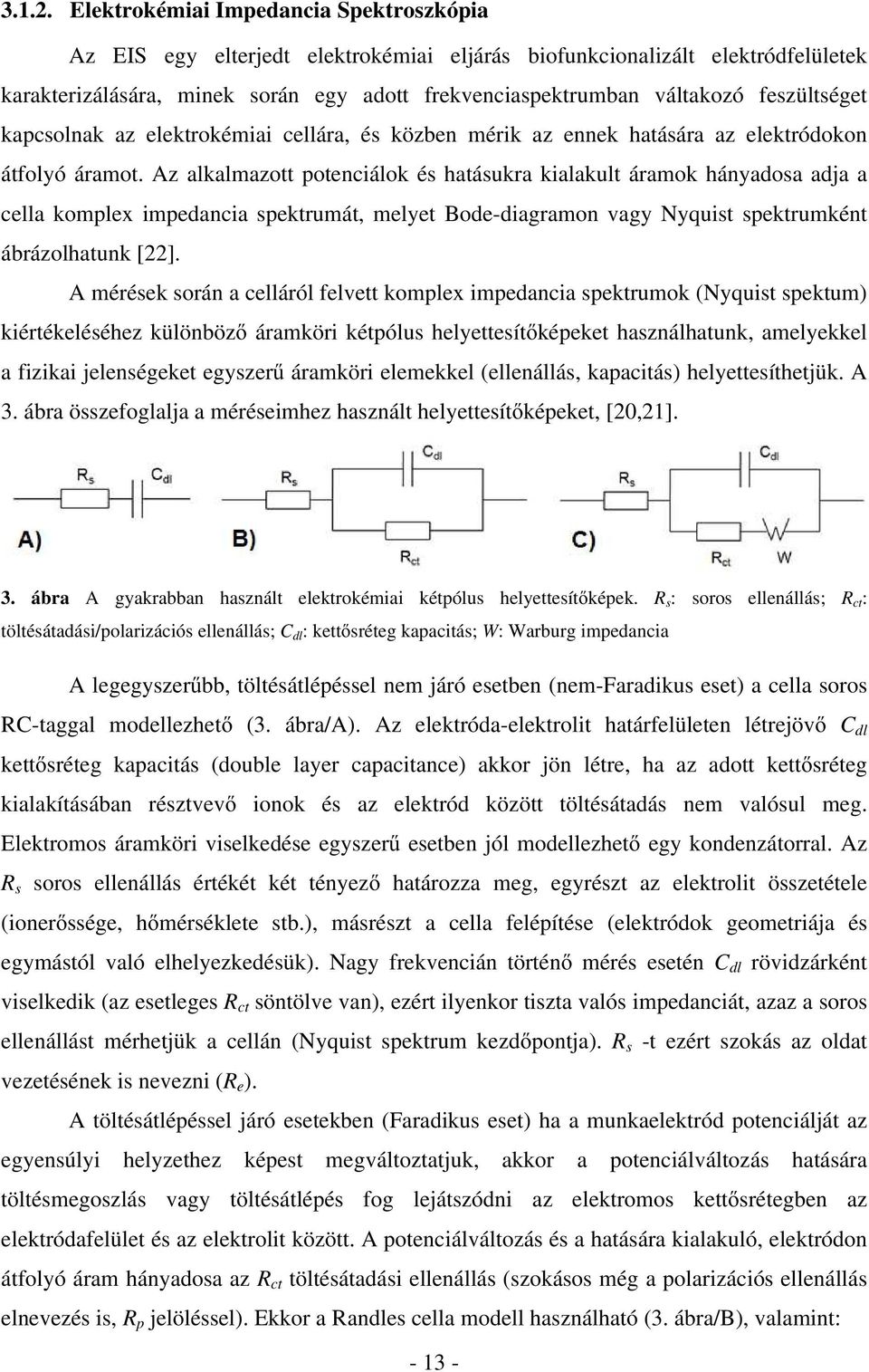 feszültséget kapcsolnak az elektrokémiai cellára, és közben mérik az ennek hatására az elektródokon átfolyó áramot.