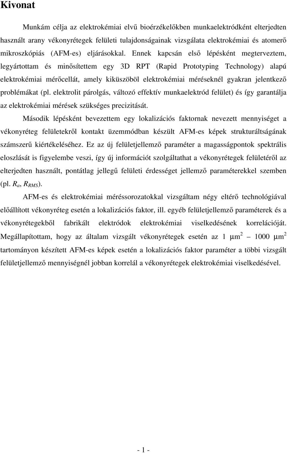 Ennek kapcsán első lépésként megterveztem, legyártottam és minősítettem egy 3D RPT (Rapid Prototyping Technology) alapú elektrokémiai mérőcellát, amely kiküszöböl elektrokémiai méréseknél gyakran