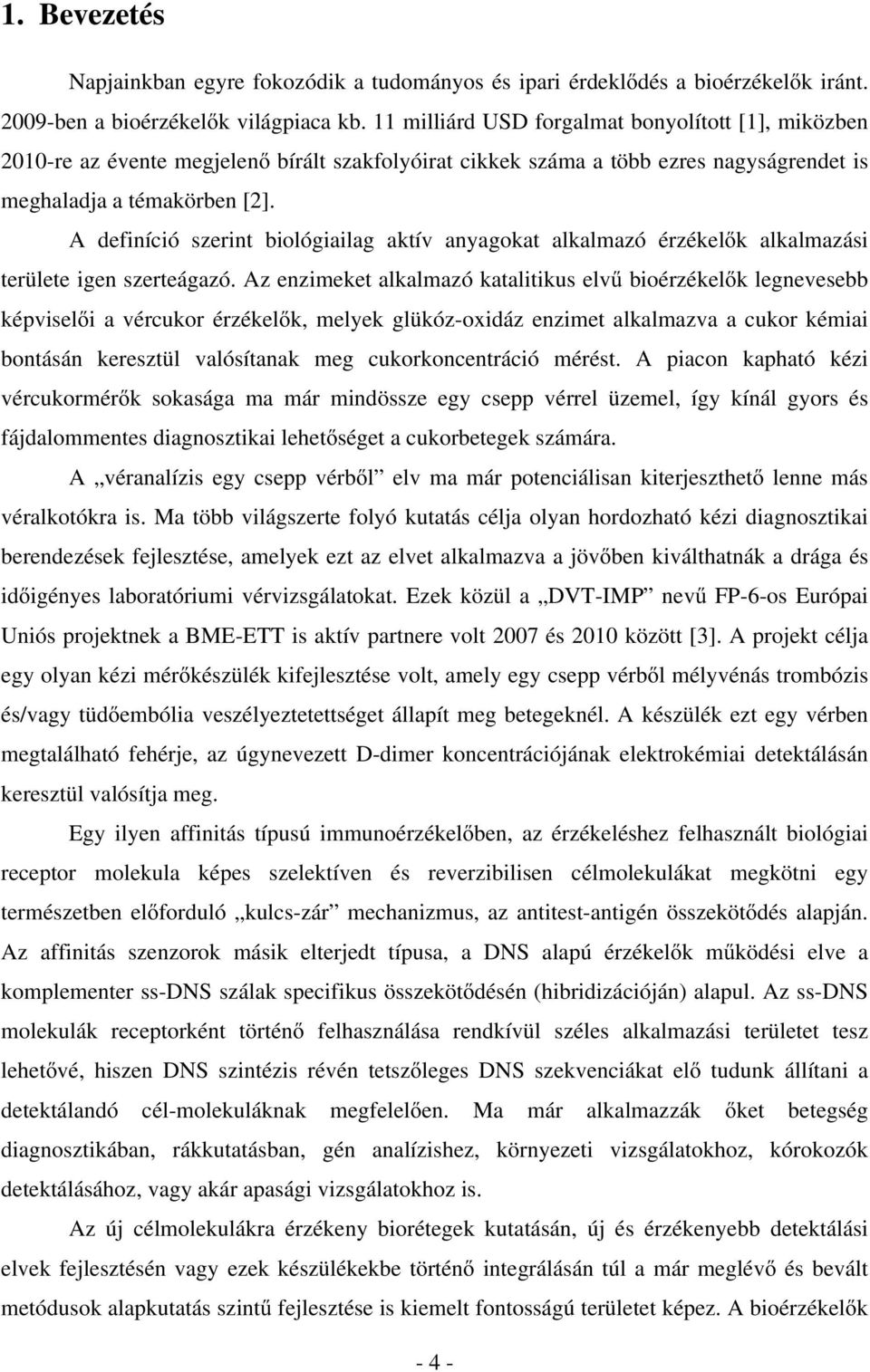 A definíció szerint biológiailag aktív anyagokat alkalmazó érzékelők alkalmazási területe igen szerteágazó.