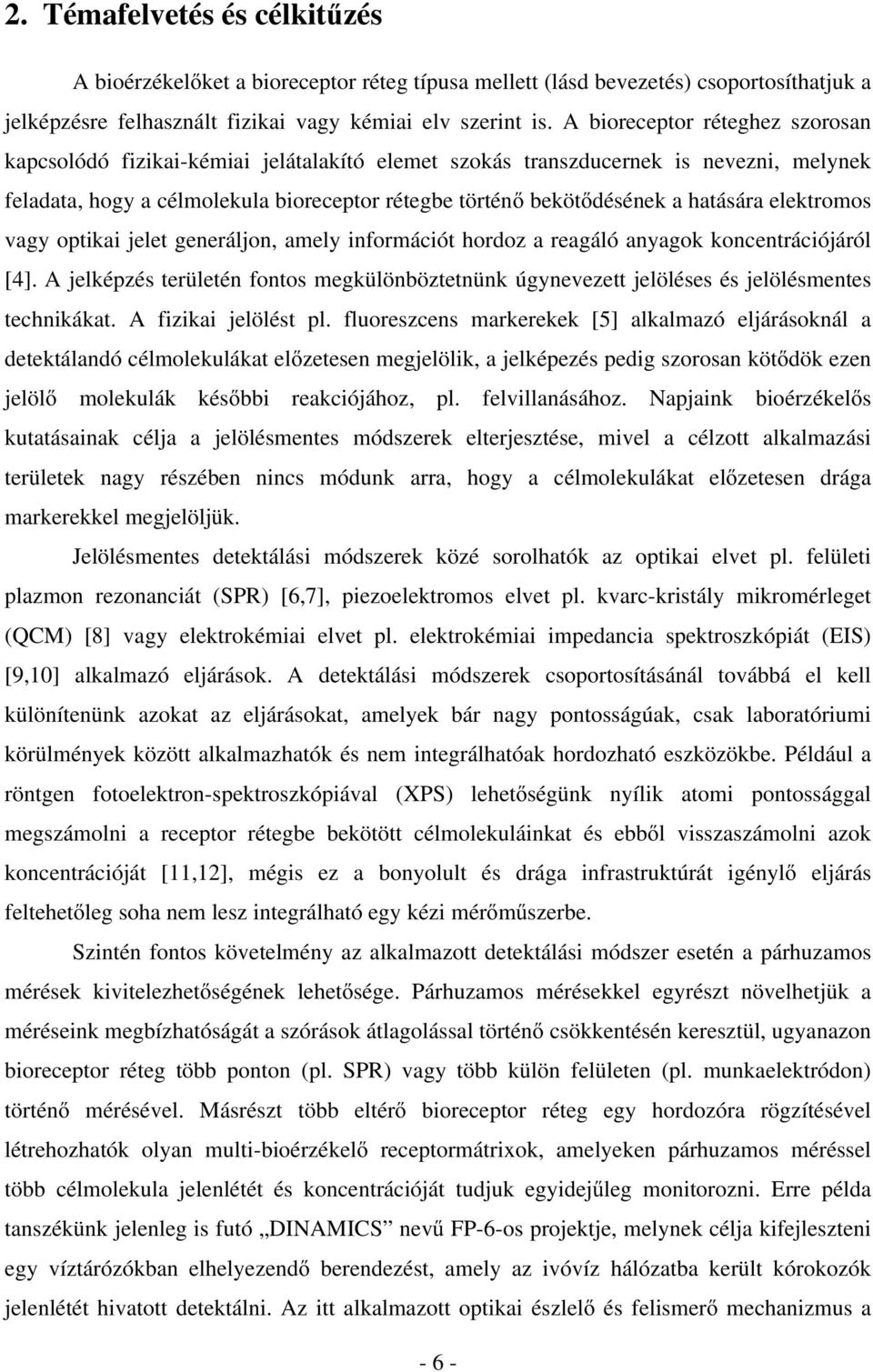 hatására elektromos vagy optikai jelet generáljon, amely információt hordoz a reagáló anyagok koncentrációjáról [4].