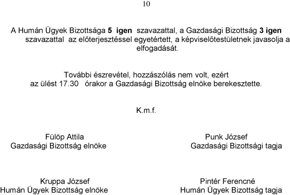 További észrevétel, hozzászólás nem volt, ezért az ülést 17.30 órakor a Gazdasági Bizottság elnöke berekesztette.