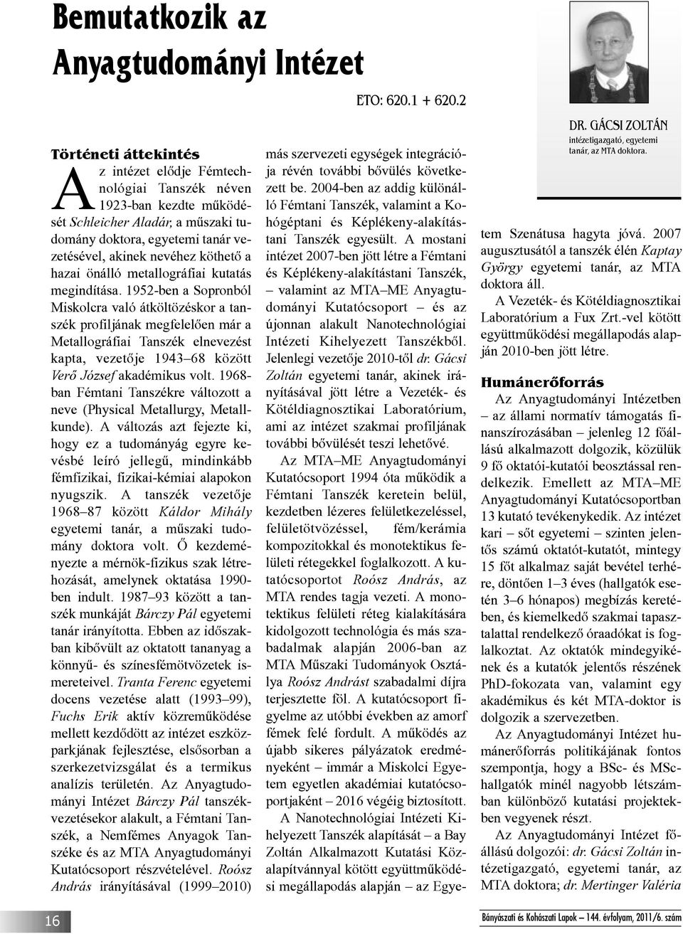 1952-ben a Sopronból Miskolcra való átköltözéskor a tanszék profiljának megfelelõen már a Metallográfiai Tanszék elnevezést kapta, vezetõje 1943 68 között Verõ József akadémikus volt.