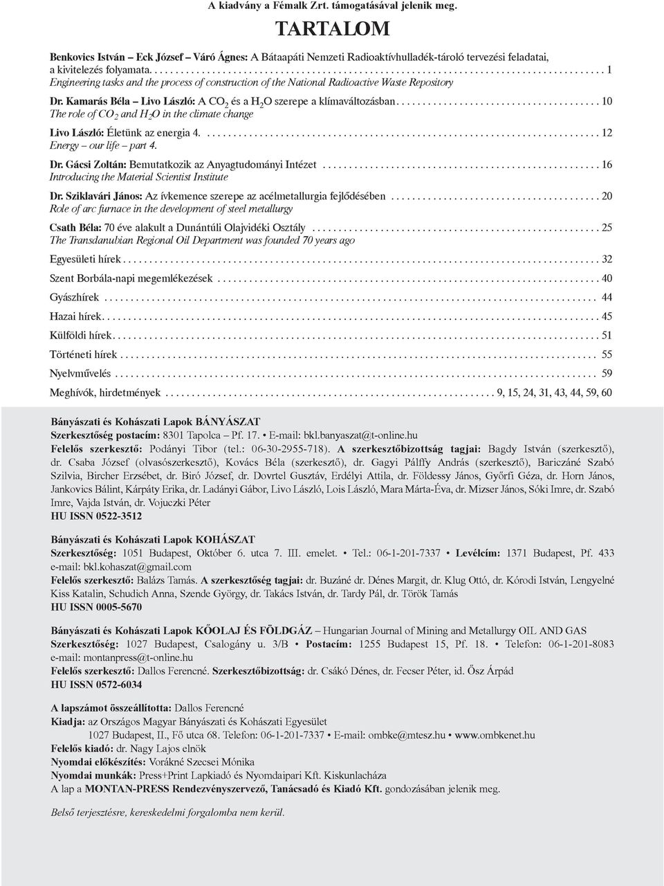 ..10 The role of CO 2 and H 2 O in the climate change Livo László: Életünk az energia 4....12 Energy our life part 4. Dr. Gácsi Zoltán: Bemutatkozik az Anyagtudományi Intézet.