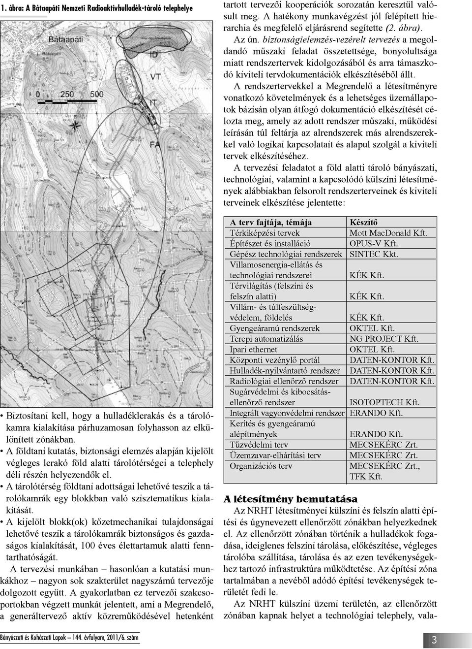 A tárolótérség földtani adottságai lehetõvé teszik a tárolókamrák egy blokkban való szisztematikus kialakítását.