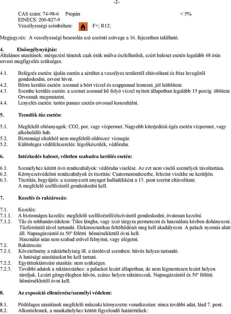 Belégzés esetén: ájulás esetén a sérültet a veszélyes területről eltávolítani és friss levegőről gondoskodni, orvost hívni. 4.2.