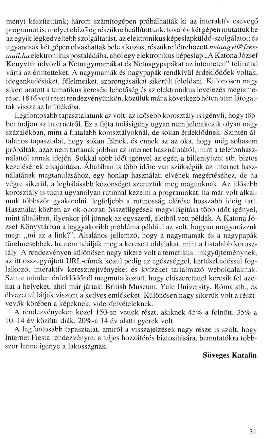 hu elektronikus postaládába, ahol egy elektronikus képeslap A Katona József Könyvtár üdvözli a Netn agy mamákat és Netnagypapákat az interneten" felirattal várta az érintetteket.