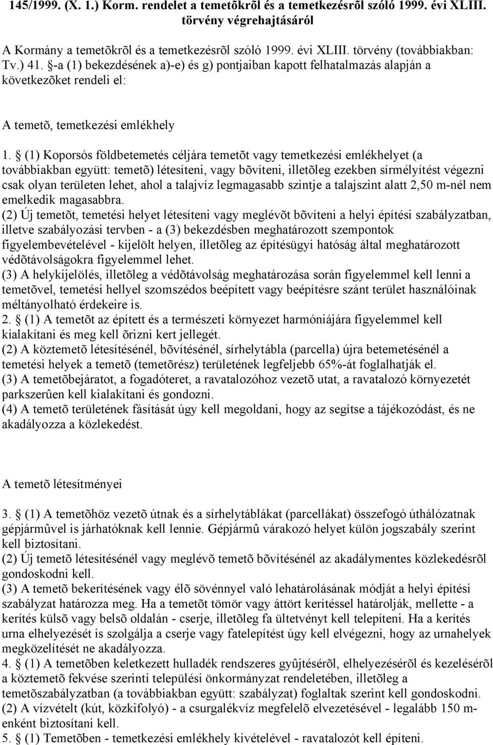 (1) Koporsós földbetemetés céljára temetõt vagy temetkezési emlékhelyet (a továbbiakban együtt: temetõ) létesíteni, vagy bõvíteni, illetõleg ezekben sírmélyítést végezni csak olyan területen lehet,