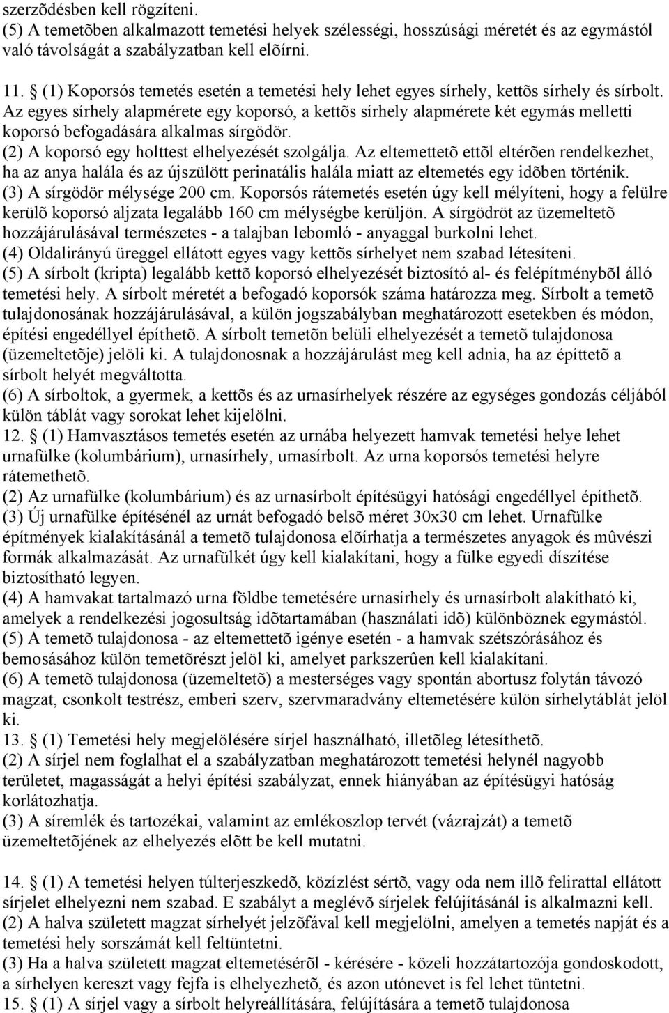 Az egyes sírhely alapmérete egy koporsó, a kettõs sírhely alapmérete két egymás melletti koporsó befogadására alkalmas sírgödör. (2) A koporsó egy holttest elhelyezését szolgálja.