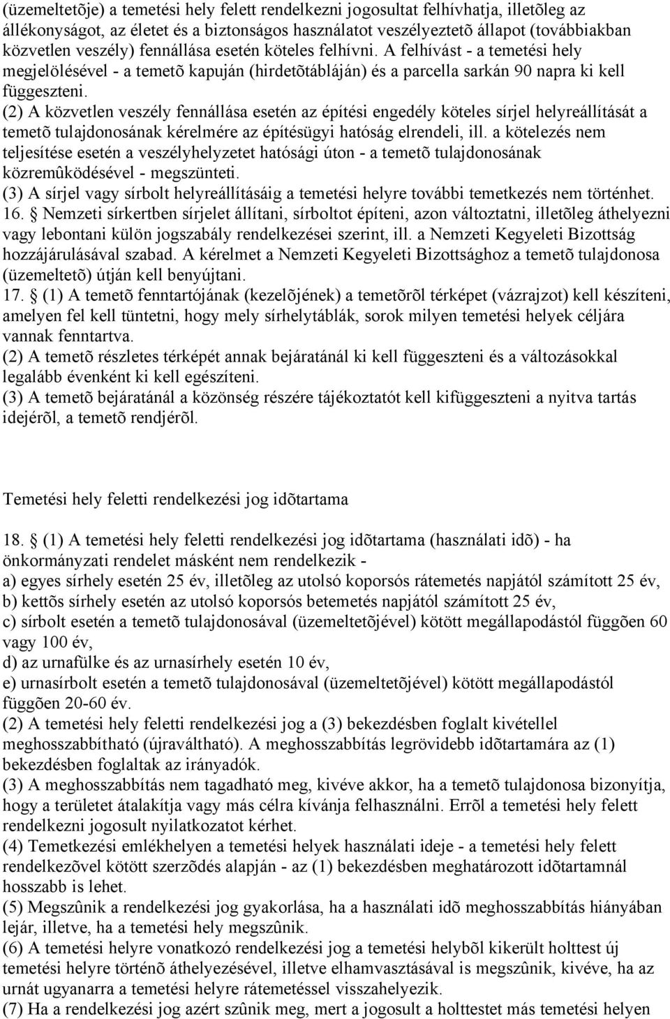 (2) A közvetlen veszély fennállása esetén az építési engedély köteles sírjel helyreállítását a temetõ tulajdonosának kérelmére az építésügyi hatóság elrendeli, ill.