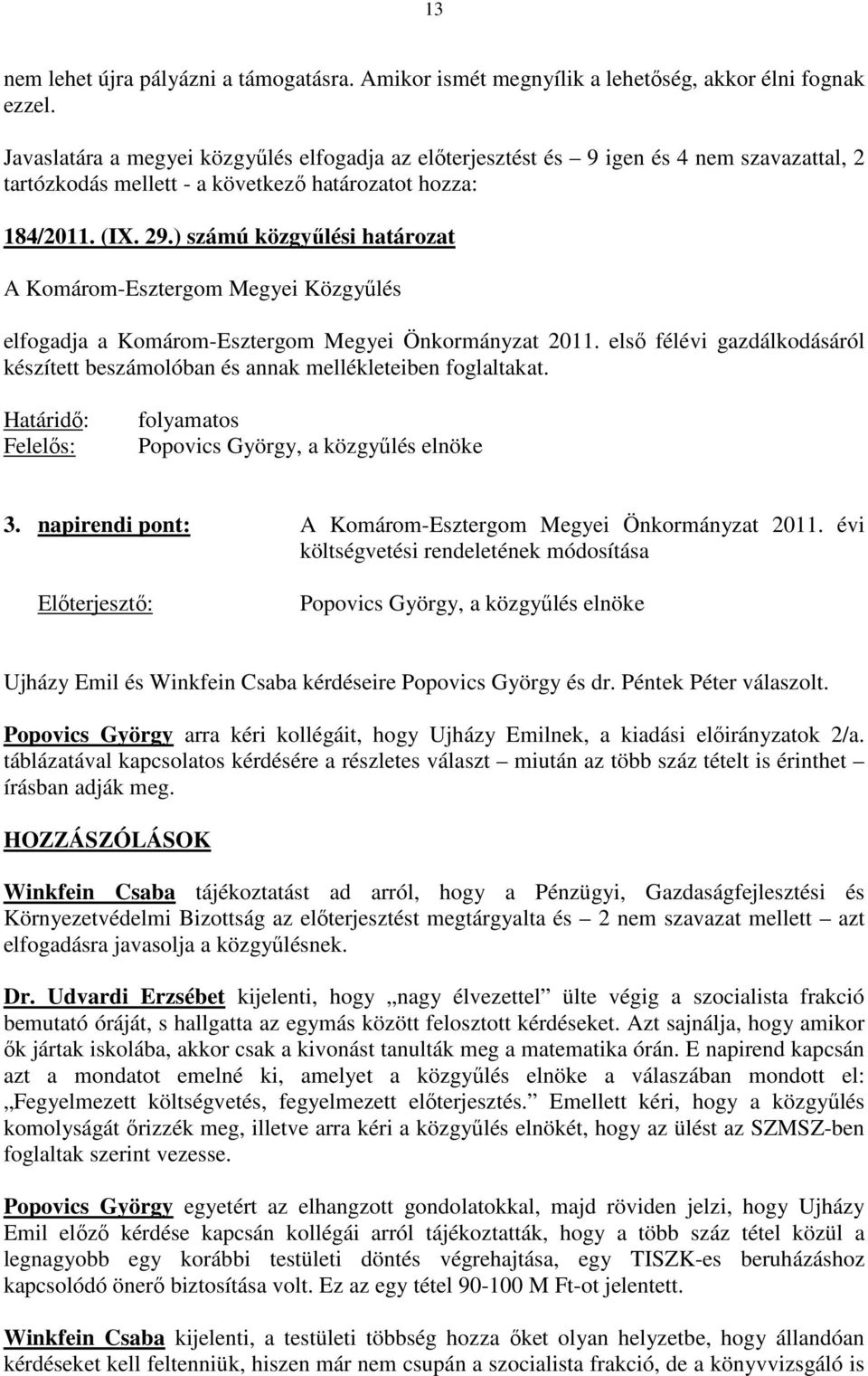 ) számú közgyőlési határozat A Komárom-Esztergom Megyei Közgyőlés elfogadja a Komárom-Esztergom Megyei Önkormányzat 2011.