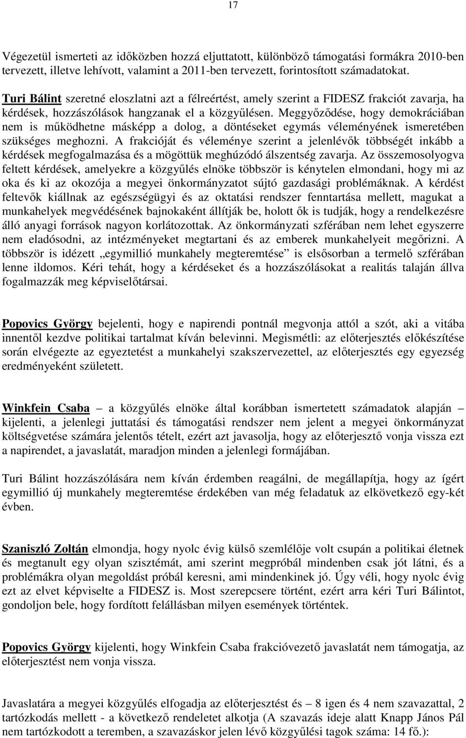 Meggyızıdése, hogy demokráciában nem is mőködhetne másképp a dolog, a döntéseket egymás véleményének ismeretében szükséges meghozni.