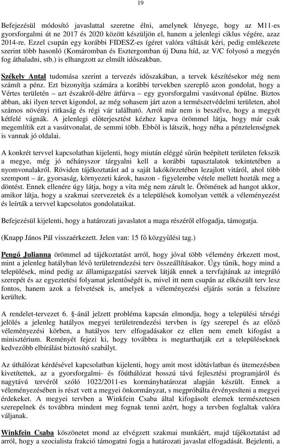 ) is elhangzott az elmúlt idıszakban. Székely Antal tudomása szerint a tervezés idıszakában, a tervek készítésekor még nem számít a pénz.