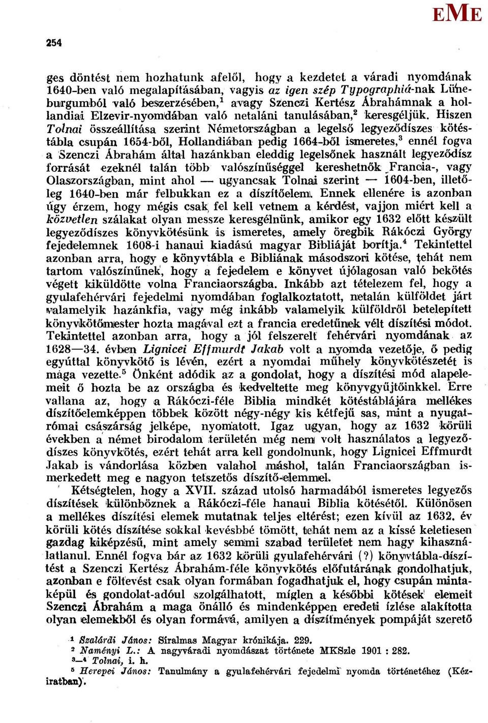 Hiszen Tolnai összeállítása szerint Németországban a legelső legyeződíszes kötéstábla csupán 1654-ből, Hollandiában pedig 1664-ből ismeretes,3 ennél fogva a Szenczi Ábrahám által hazánkban eleddig