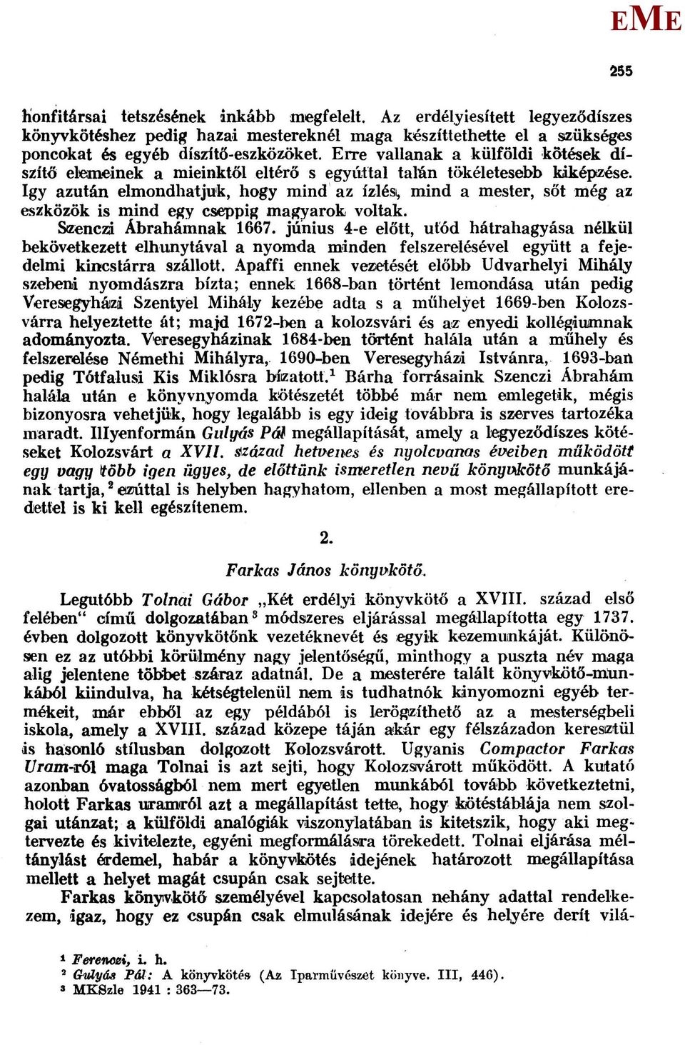 egy cseppig magyarok voltak. Stzenczi Ábrahámnak 1667. június 4-e előtt, ufód hátrahagyása nélkül bekövetkezett elhunytával a nyomda minden felszerelésével együtt a fejedelmi kincstárra szállott.