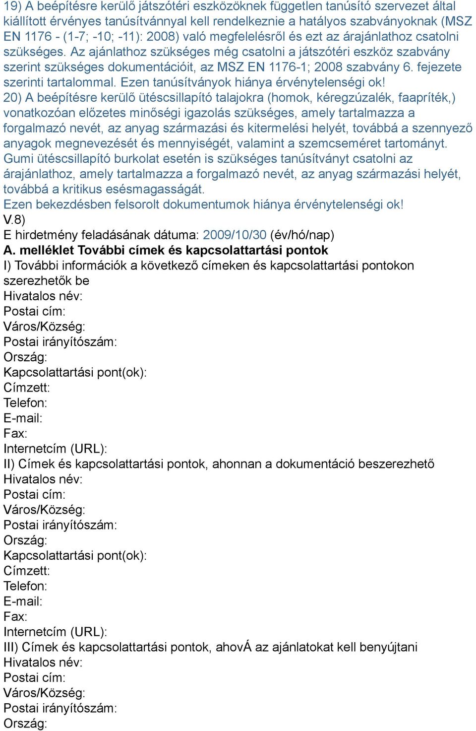 fejezete szerinti tartalommal. Ezen tanúsítványok hiánya érvénytelenségi ok!