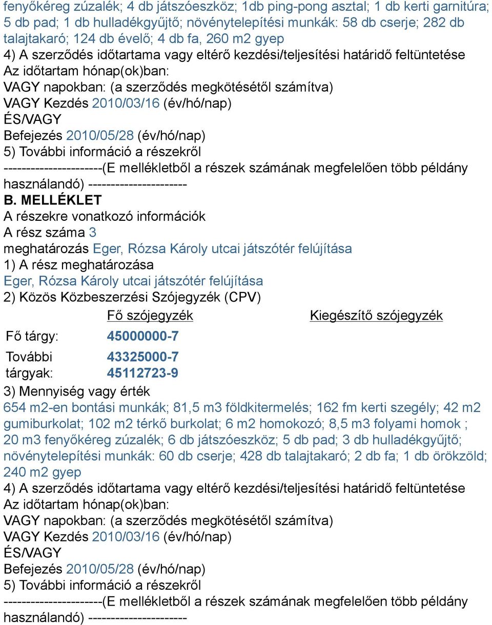 (év/hó/nap) ÉS/VAGY Befejezés 2010/05/28 (év/hó/nap) 5) További információ a részekről ----------------------(E mellékletből a részek számának megfelelően több példány használandó)