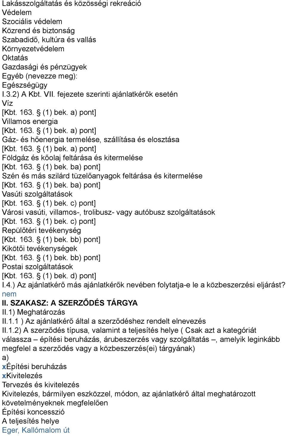 163. (1) bek. ba) pont] Szén és más szilárd tüzelőanyagok feltárása és kitermelése [Kbt. 163. (1) bek. ba) pont] Vasúti szolgáltatások [Kbt. 163. (1) bek. c) pont] Városi vasúti, villamos-, trolibusz- vagy autóbusz szolgáltatások [Kbt.