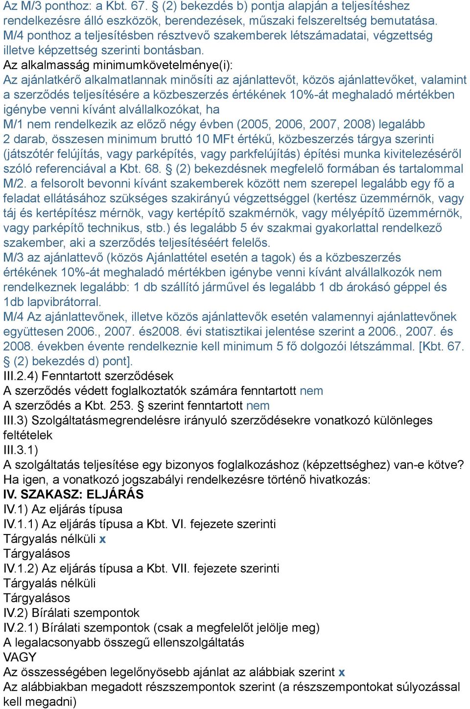 Az alkalmasság minimumkövetelménye(i): Az ajánlatkérő alkalmatlannak minősíti az ajánlattevőt, közös ajánlattevőket, valamint a szerződés teljesítésére a közbeszerzés értékének 10%-át meghaladó