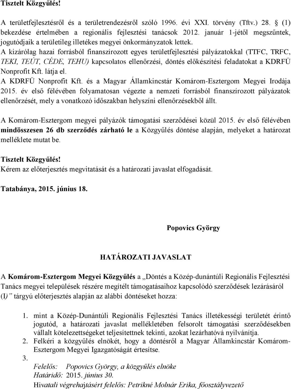 A kizárólag hazai forrásból finanszírozott egyes területfejlesztési pályázatokkal (TTFC, TRFC, TEKI, TEÚT, CÉDE, TEHU) kapcsolatos ellenőrzési, döntés előkészítési feladatokat a KDRFÜ Nonprofit Kft.