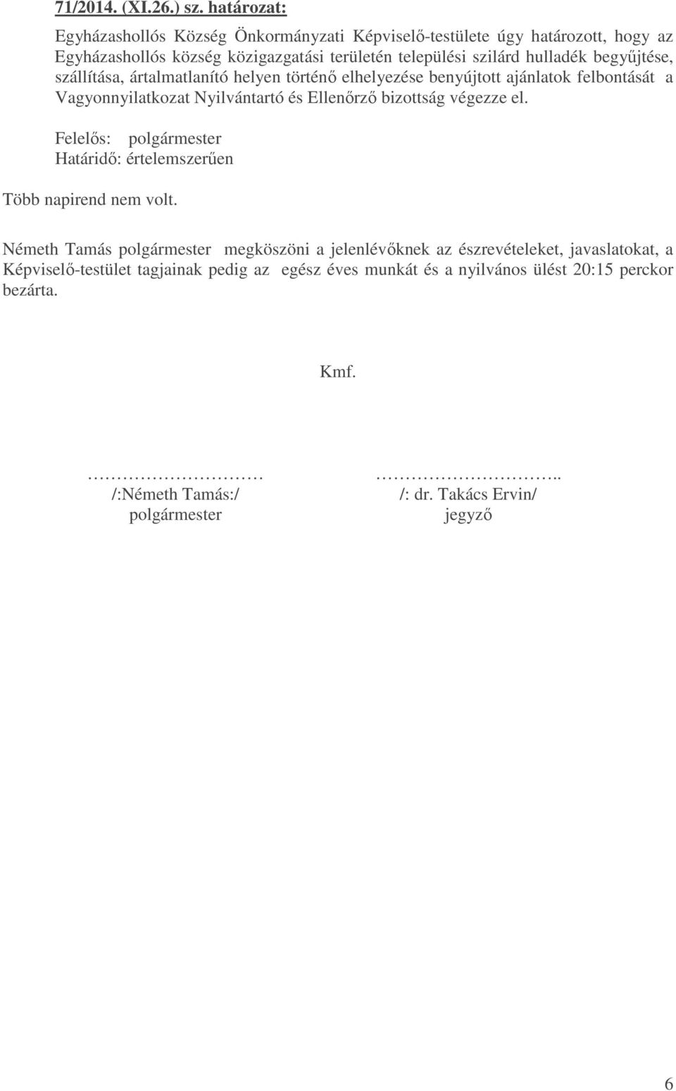 begyűjtése, szállítása, ártalmatlanító helyen történő elhelyezése benyújtott ajánlatok felbontását a Vagyonnyilatkozat Nyilvántartó és Ellenőrző bizottság végezze el.