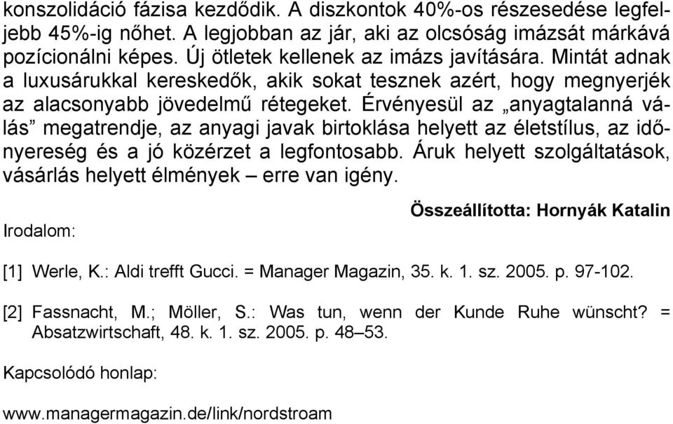 Érvényesül az anyagtalanná válás megatrendje, az anyagi javak birtoklása helyett az életstílus, az időnyereség és a jó közérzet a legfontosabb.