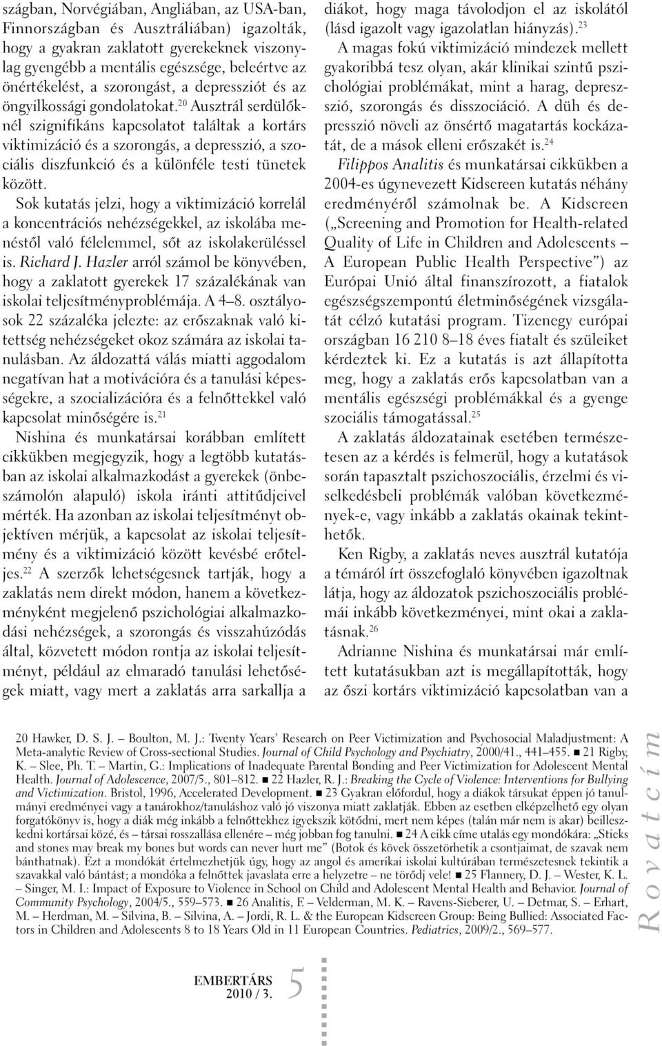 20 Ausztrál serdülõknél szignifikáns kapcsolatot találtak a kortárs viktimizáció és a szorongás, a depresszió, a szociális diszfunkció és a különféle testi tünetek között.