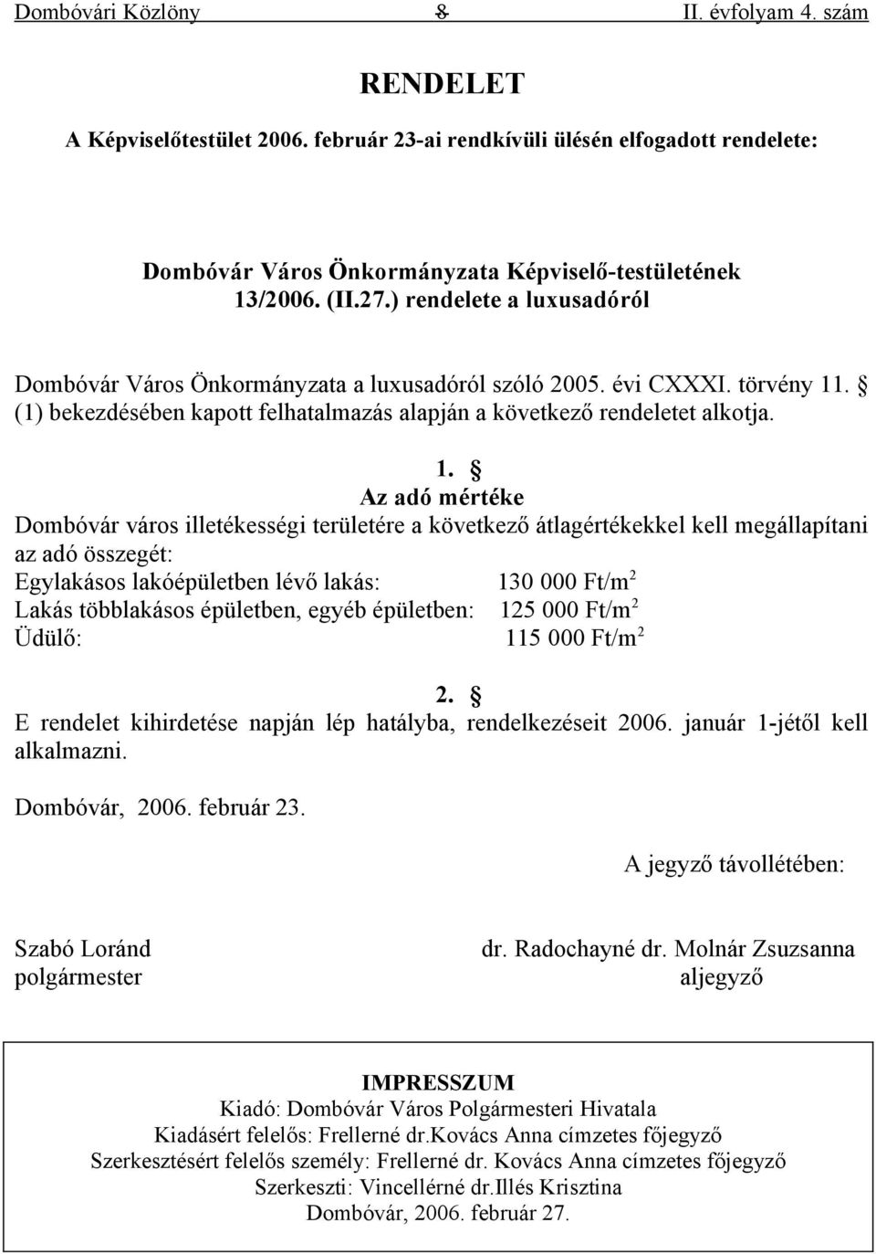 . (1) bekezdésében kapott felhatalmazás alapján a következő rendeletet alkotja. 1.