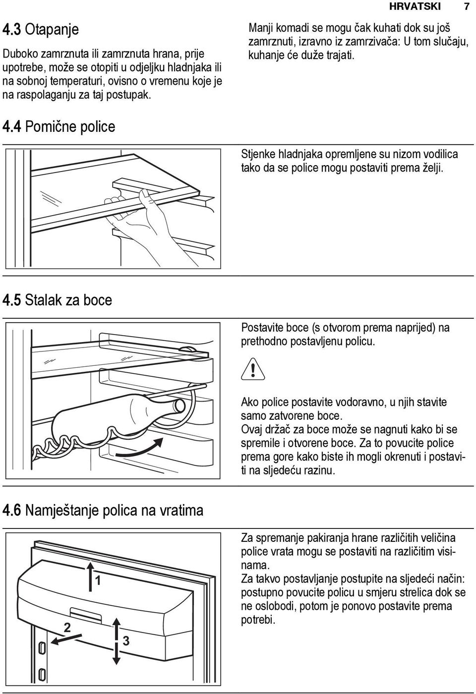 4 Pomične police Stjenke hladnjaka opremljene su nizom vodilica tako da se police mogu postaviti prema želji. 4.