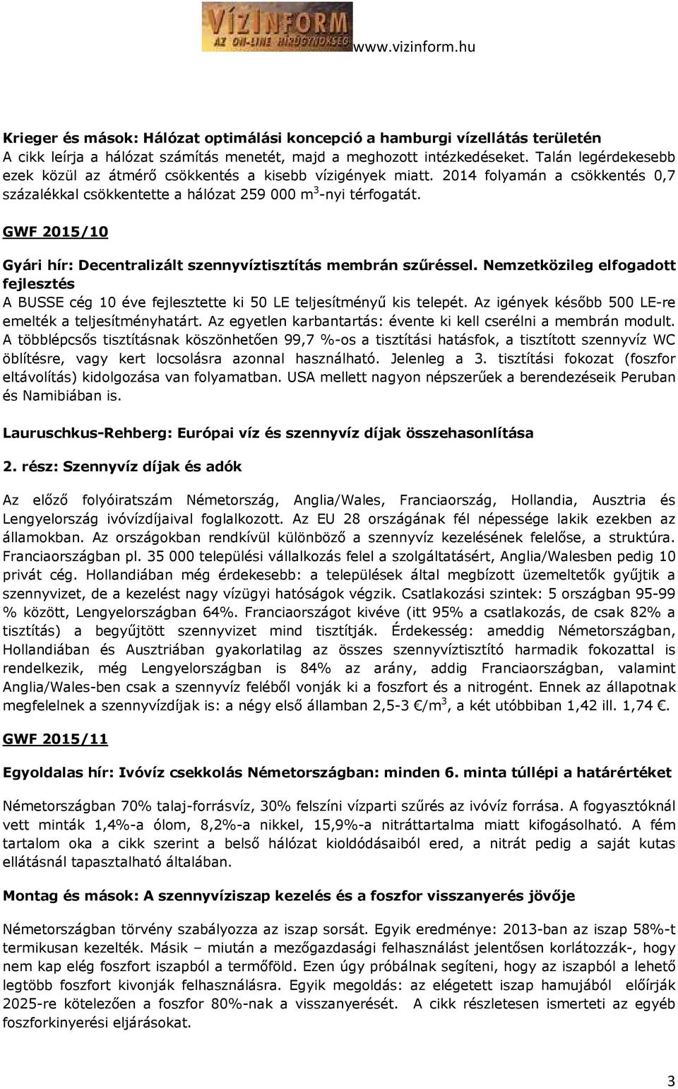 GWF 2015/10 Gyári hír: Decentralizált szennyvíztisztítás membrán szűréssel. Nemzetközileg elfogadott fejlesztés A BUSSE cég 10 éve fejlesztette ki 50 LE teljesítményű kis telepét.