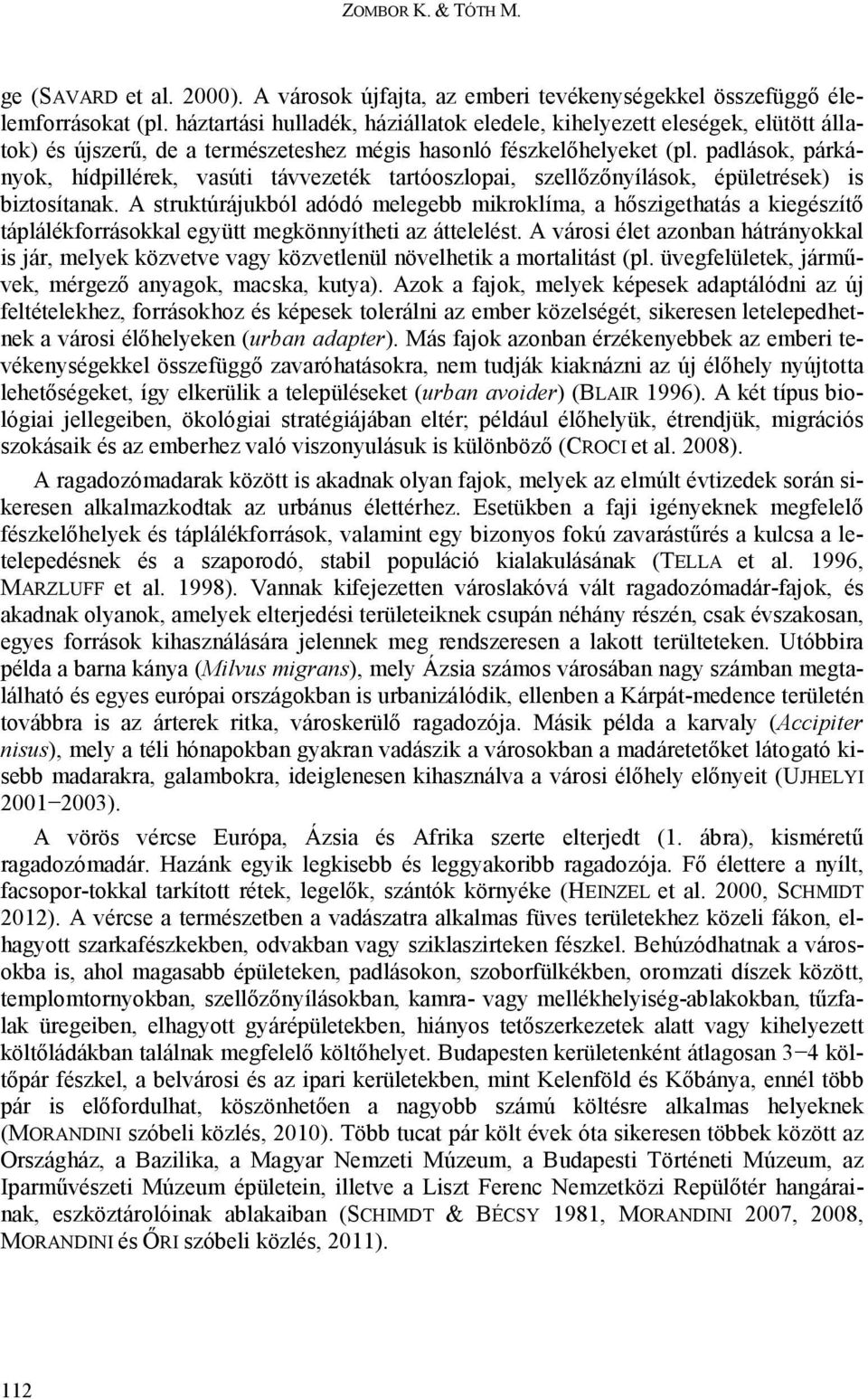 padlások, párkányok, hídpillérek, vasúti távvezeték tartóoszlopai, szellőzőnyílások, épületrések) is biztosítanak.