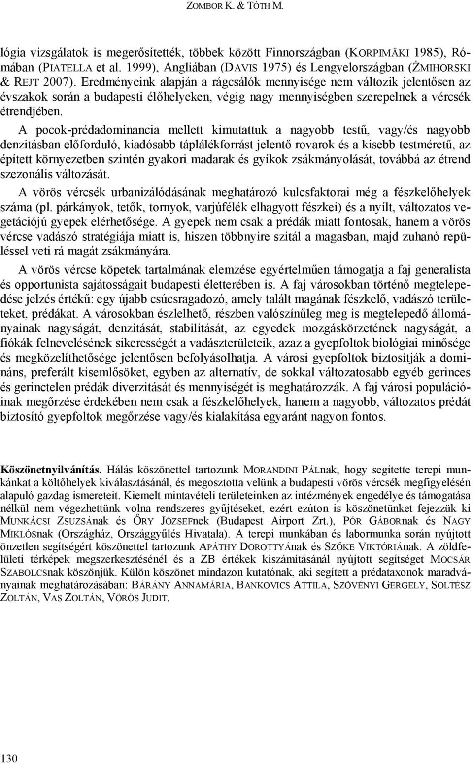 Eredményeink alapján a rágcsálók mennyisége nem változik jelentősen az évszakok során a budapesti élőhelyeken, végig nagy mennyiségben szerepelnek a vércsék étrendjében.