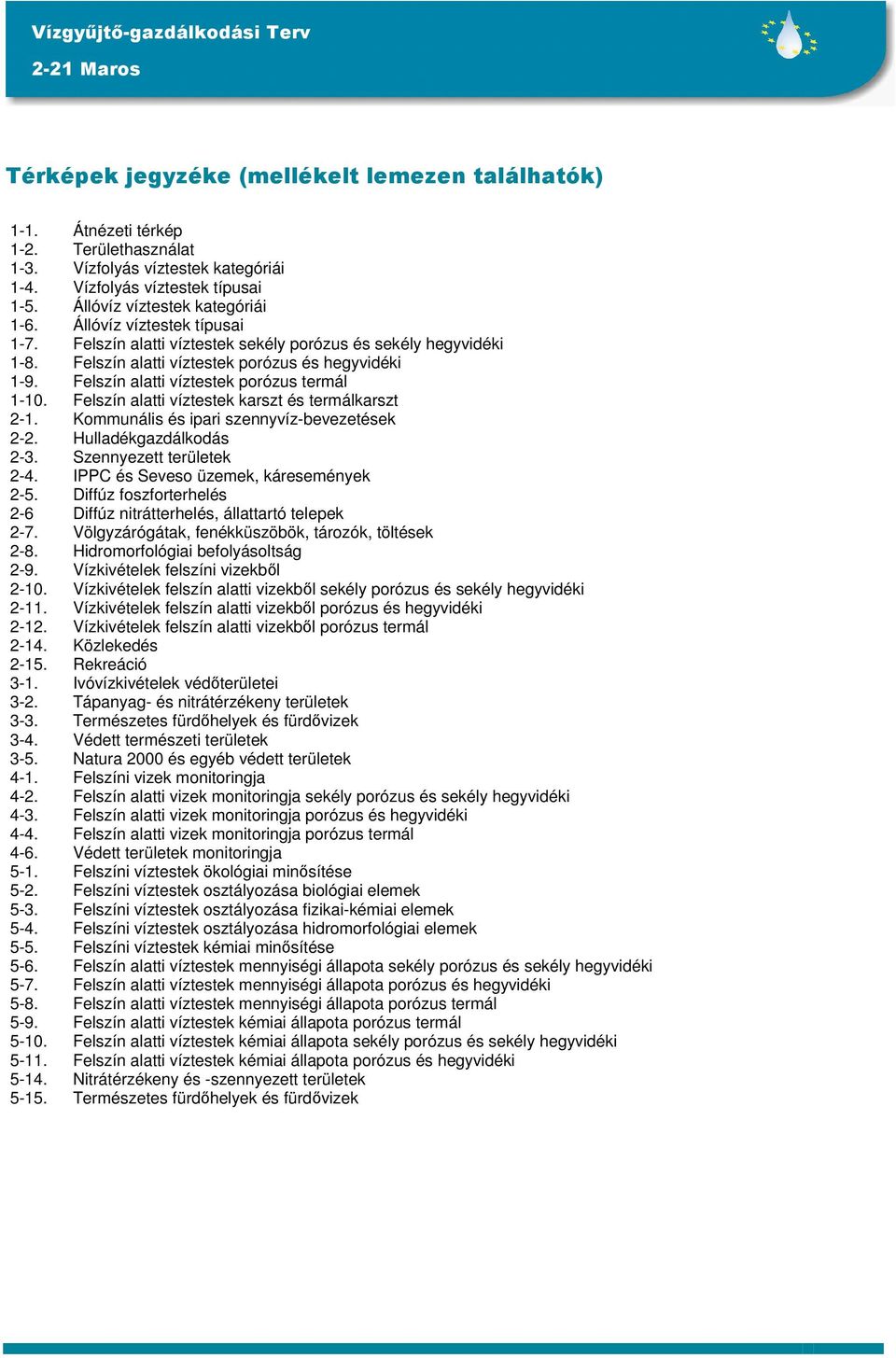 Felszín alatti víztestek karszt és termálkarszt 2-1. Kommunális és ipari szennyvíz-bevezetések 2-2. Hulladékgazdálkodás 2-3. Szennyezett területek 2-4. IPPC és Seveso üzemek, káresemények 2-5.